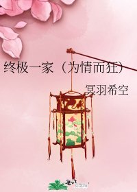 终极一家（为情而狂）