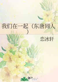 《我们在一起(东唐同人)》