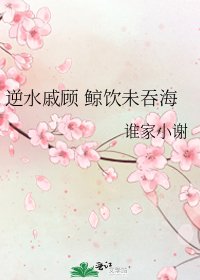《逆水戚顾 鲸饮未吞海》