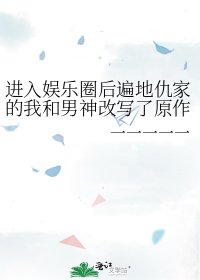 进入娱乐圈后遍地仇家的我和男神改写了原作剧情