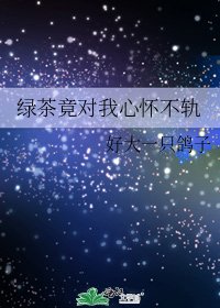 《绿茶竟对我心怀不轨》