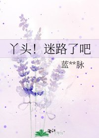 丫头！迷路了吧