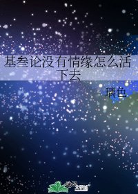 《基叁论没有情缘怎么活下去》