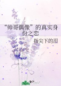 《“帅哥偶像”的真实身份之恋》