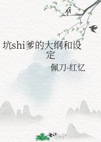 《坑shi爹的大纲和设定》