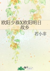 《欧阳少恭X欧阳明日 故乡》