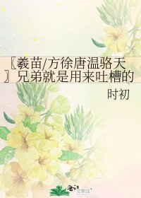 《〖羲苗/方徐唐温骆天〗兄弟就是用来吐槽的》