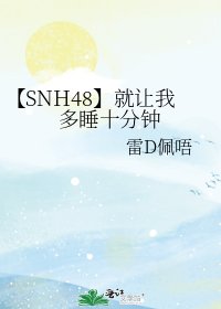 《【SNH48】就让我多睡十分钟》