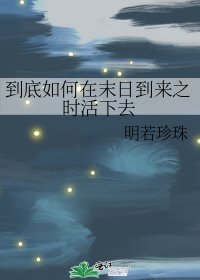 《到底如何在末日到来之时活下去》