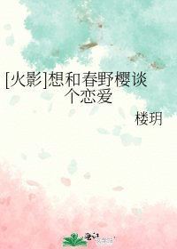 《(火影同人)想和春野樱谈个恋爱》