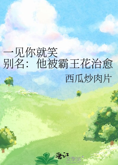 《一见你就笑 别名:他被霸王花治愈了》