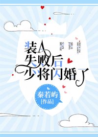 《装A失败厚少将闪婚了》