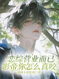 《恋综营业而已,影帝你怎么真咬》