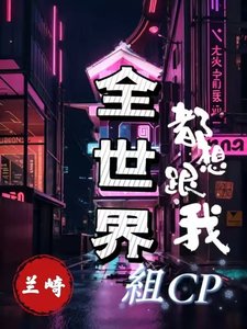 《全世界都想跟我组CP》