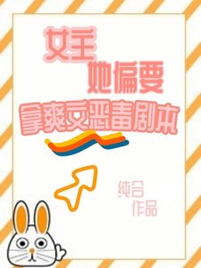 《女主她偏要拿爽文恶毒剧本》