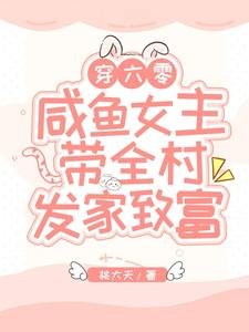 《穿六零,咸鱼女主带全村发家致富》