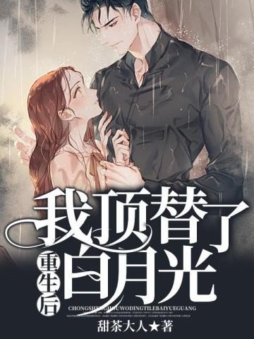《重生后我顶替了白月光》