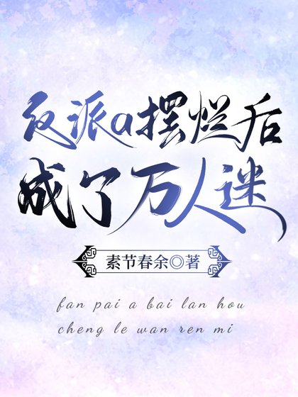 《反派a摆烂后成了万人迷》