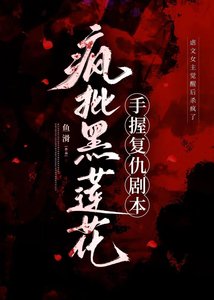 《疯批黑莲花手握复仇剧本》