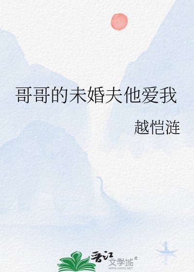 《哥哥的未婚夫他爱我》