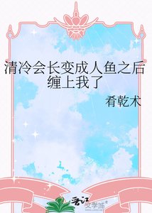 《清冷会长变成人鱼之后缠上我了》
