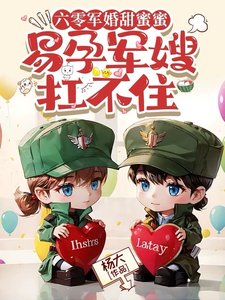 《六零军婚甜蜜蜜,易孕军嫂扛不住》