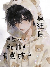 疯狂后，跳过八年和帅A有崽破产