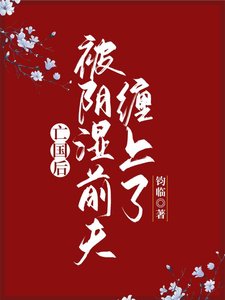 《亡国后被阴湿前夫缠上了》