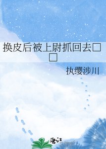 《换皮后被上尉抓回去□□》