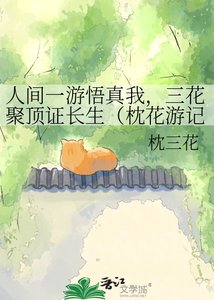 《人间一游悟真我,三花聚顶证长生(枕花游记)》