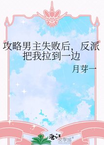 《攻略男主失败后,反派把我拉到一边》