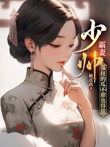 《少帅霸妻,强扭的瓜不甜也得甜》