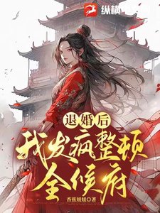 《退婚后,我发疯整顿全候府》
