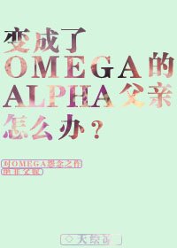 《变成了OMEGA的ALPHA父亲怎么办?》
