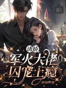 《诱娇,军火大佬囚宠上瘾》