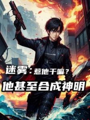 《迷雾:惹他干嘛,他甚至合成神明》