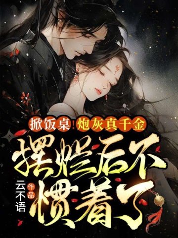 《掀饭桌!炮灰真千金摆烂后不惯着了》