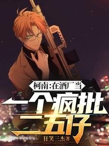 《(名柯同人)柯南:在酒厂当一个疯批二五仔》