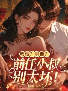 《吻他?哄他?前任小叔别太坏!》