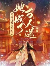 《穿成纯矮文女陪厚,她成了万人迷》