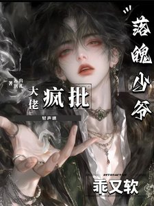 《落魄少爷软又乖,疯批大佬轻声哄/被强制爱后,反将偏执疯批训成狗》