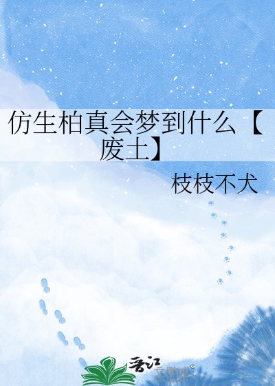 《仿生柏真会梦到什么【废土】》