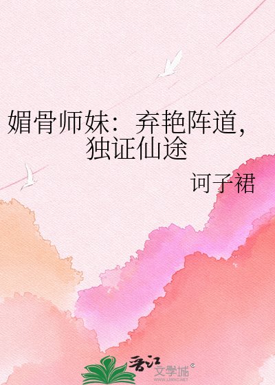 媚骨师妹：弃艳阵道，独证仙途