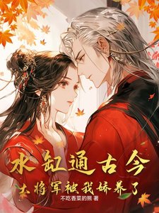 《水缸通古今,大将军被我娇养了》