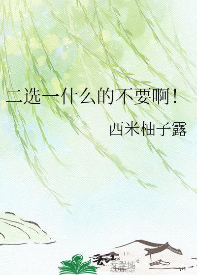 《二选一什么的不要啊!》