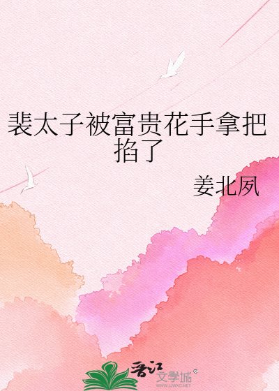 《裴太子被富贵花手拿把掐了》
