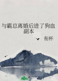 《与霸总离婚后进了狗血副本》