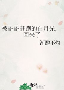 《被哥哥赶跑的白月光,回来了》