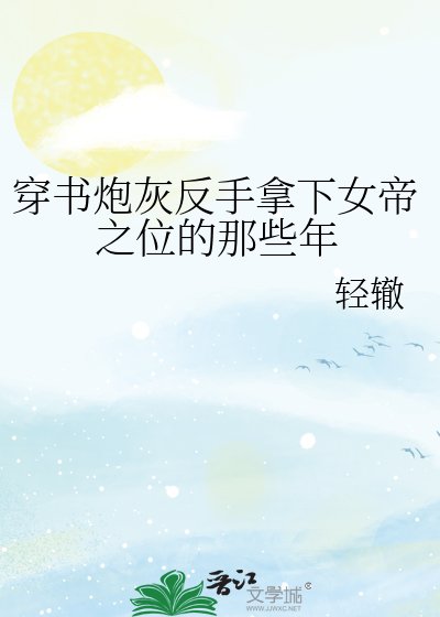 《穿书炮灰反手拿下女帝之位的那些年》