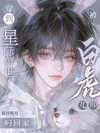 《穿到星际兽世,被白虎元帅叼回家》